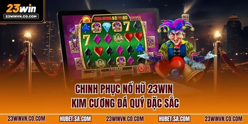 Chinh phục nổ hũ 23WIN kim cương đá quý đặc sắc