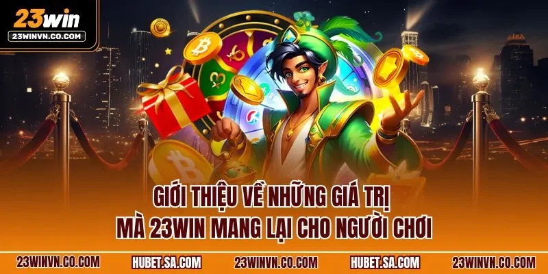 Giới thiệu về những giá trị mà 23WIN mang lại cho người chơi
