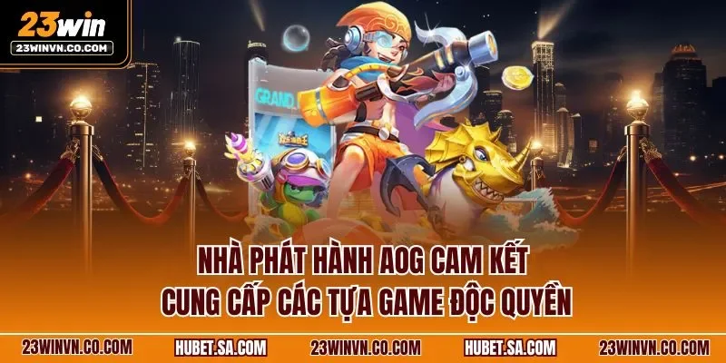 Nhà phát hành AOG cam kết cung cấp các tựa game độc quyền