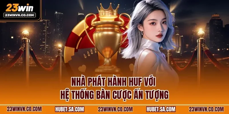 Nhà phát hành HUF với hệ thống bàn cược ấn tượng
