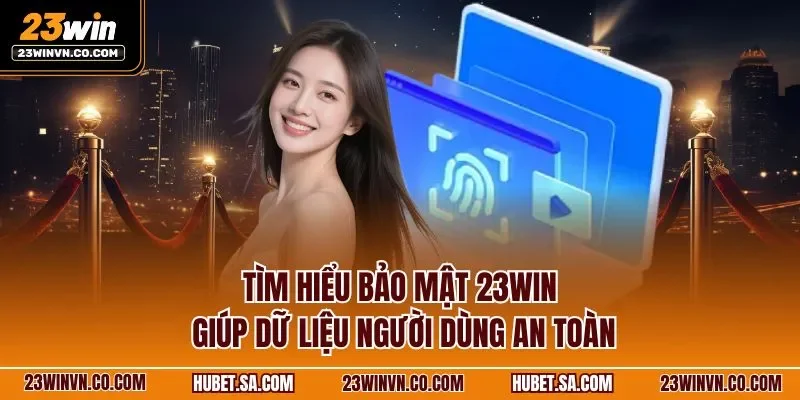 Tìm hiểu bảo mật 23WIN giúp dữ liệu người dùng an toàn